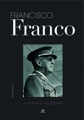 Francisco Franco. Una Vida en Imagenes