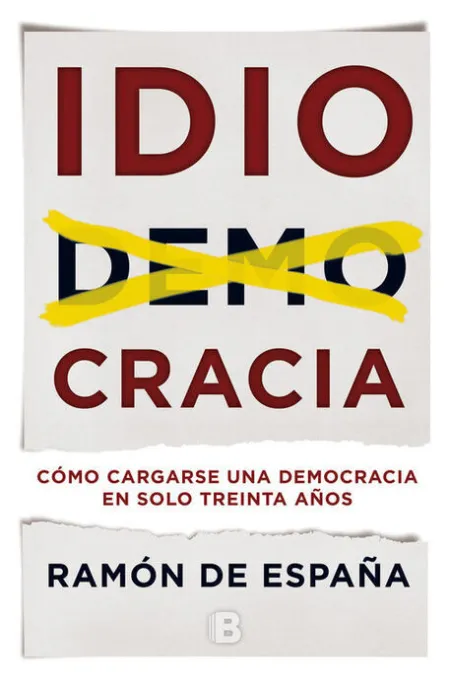 Idiocracia. Como Cargarse una Democracia en Solo Treinta Años