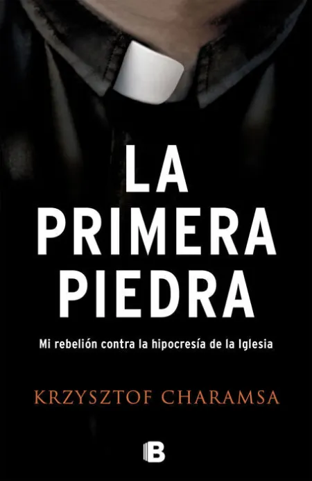 La Primera Piedra. Mi Rebelion Contra la Hipocresia de la Iglesia