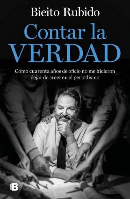 Contar la Verdad. Como Cuarenta Años de Oficio no me Hicieron Dejar de Creer en el Periodismo