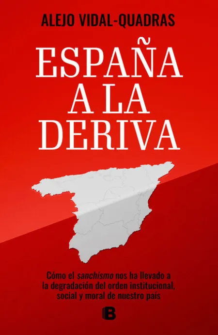 España a la Deriva. Como el Sanchismo Ha Llevado a la Degradacion del Orden Institucional, Socila y Moral de nuestro Pais