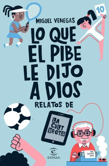 Lo que el Pibe le Dijo a Dios. Relatos de la Cultureta