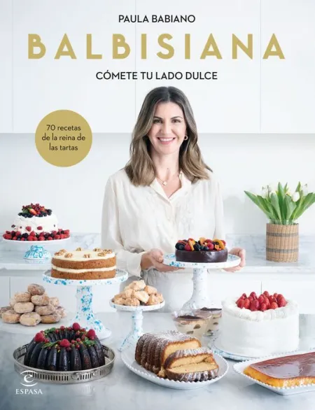 Balbisiana. Cómete tu Lado Dulce. 70 Recetas de la Reina de las Tartas