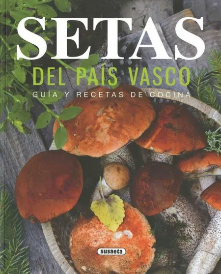 Setas del País Vasco. Guía y Recetas de Cocina