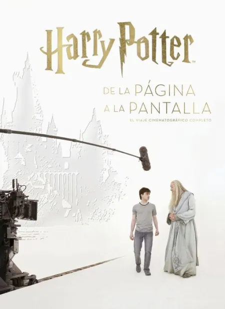 Harry Potter de la Página a la Pantalla. El Viaje Cinematografico Completo