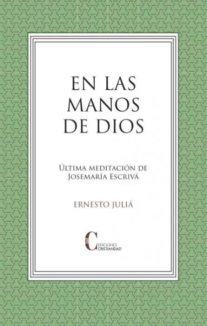 En las Manos de Dios. Ultima Meditacion Josemaria Escriva