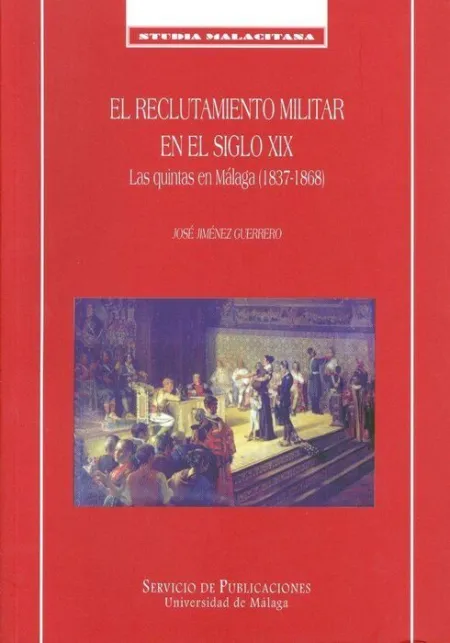 El Reclutamiento Militar en el Siglo Xix. Las Quintas en Mã?Â¡Laga (1837-1868)