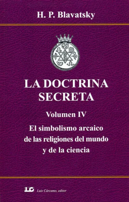 La Doctrina Secreta. Volumen Iv. El Simbolismo Arcaico de las Religiones del Mundo y de la Ciencia.