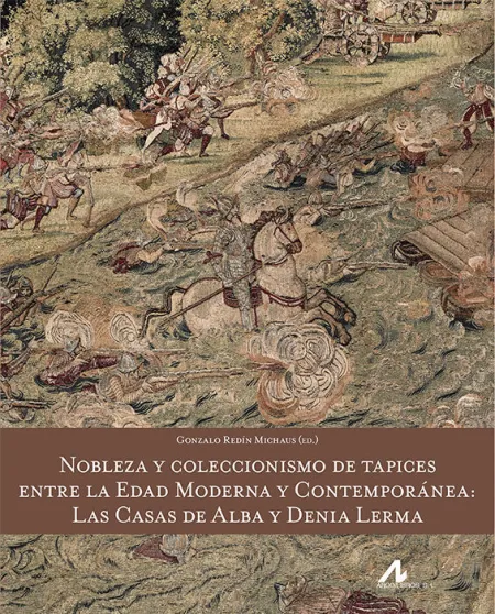 Nobleza y Coleccionismo de Tapices entre la Edad Moderna y Contemporã?Â¡Nea: las Casas de Alba y Denia