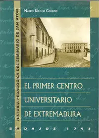 El Primer Centro Universitario Extremeã?Â±O. Badajoz 1793. Historia Pedagã?Â³Gica del Seminario de San Ant