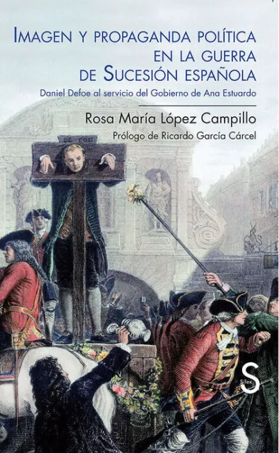 Imagen y Propaganda Polã?Â­tica en la Guerra de Sucesiã?Â³N Espaã?Â±Ola. Daniel Defoe Al Servicio del Gobiern