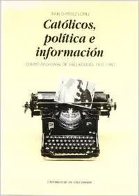 Catolicos, Politica e Informacion. Diario Regional de Valladolid (1931-1980)