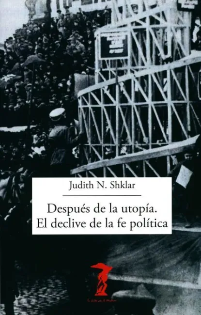 Después de la Utopía. El Declive de la Fe Política