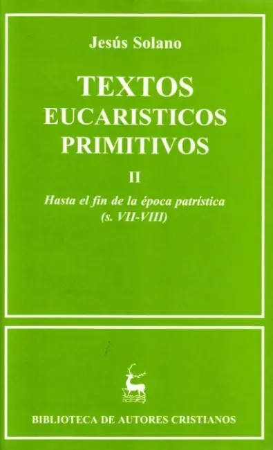 Textos Eucarísticos Primitivos. Ii: Hasta el Fin de la Época Patrística (S. Vii-