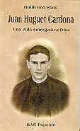 Juan Huguet Cardona. Una Vida Entregada a Dios
