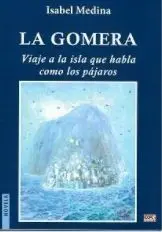 La Gomera. Viaje a la Isla que Habla Como los Pajaros