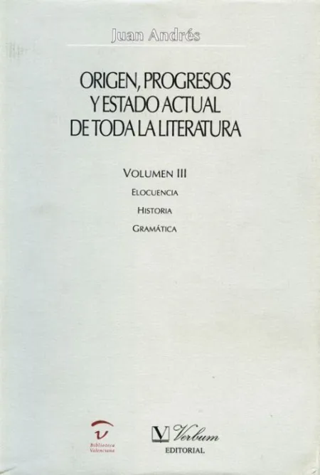 Origen, Progresos y Estado Actual de Toda la Literatura. Elocuencia. Historia. Gramã?Â¡Tica