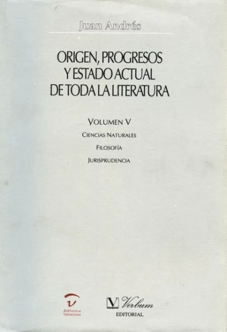 Origen, Progresos y Estado Actual de Toda la Literatura. Ciencias Naturales. Filosofã?Â­a. Jurisprudenc