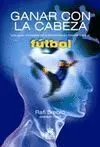 Ganar con la Cabeza. Una Guia Completa de Entrenamiento Mental...