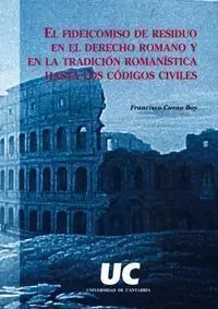 El Fideicomiso de Residuo en el Derecho Romano y en la Tradiciã?Â³N Romanã?Â­stica Hasta los Cã?Â³Dices Civã?Â­l