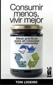 Consumir Menos, Vivr Mejor. Ideas Practicas
