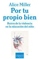 Por tu Propio Bien. Raices de la Violencia en la Educacion Niño