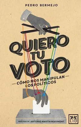 Quiero tu Voto. Cómo nos Manipulan los Politicos