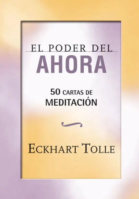 El Poder del Ahora. 50 Cartas de Meditacion