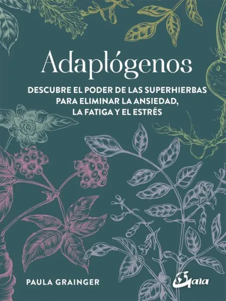 Adaptógenos. Descubre el Poder de las Superhierbas para Eliminar la Ansiedad, la Fatiga y el Estrés