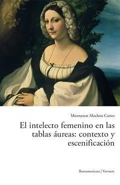 El Intelecto Femenino en las Tablas Ã?Â¡Ureas: Contexto y Escenificaciã?Â³N.