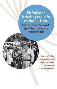 Dinã¡Micas de Inclusiã³N y Exclusiã³N en Amã©Rica Latina. Conceptos y Prã¡Cticas de Etnicidad, Ciudadanâ¡A