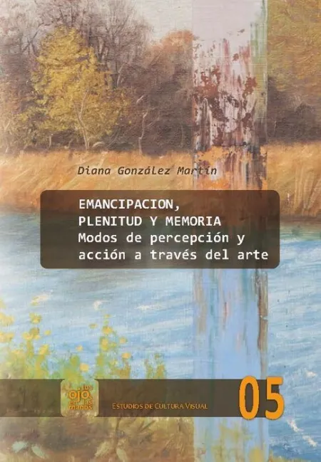 Emancipaciã?Â³N, Plenitud y Memoria. Modos de Percepciã?Â³N y Acciã?Â³N a Travã?Â©S del Arte.