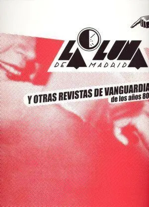 La Luna de Madrid. Y Otras Revistas de Vanguardia de los AãÂ±Os 80