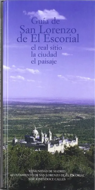 Guia de San Lorenzo de el Escorial. El Real Sitio, la Cidad, el Paisaje