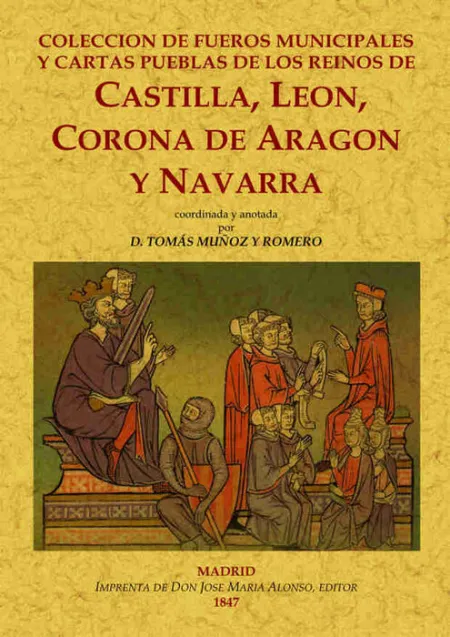 Colección de Fueros Municipales y Cartas Pueblas de los Reinos de Castilla, León, Corona de Aragón y Navarra, Coordinada y Anotada.