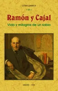 Ramón y Cajal. Vida y Milagros de un Sabio