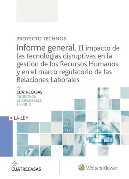 Proyecto Technos. Informe General. El Impacto de las Tecnologías Disruptivas en la Gestion de los Recursos Humanos y en el Marco Regulatorio de las Relaciones Laborales