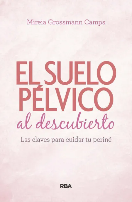 Suelo Pélvico Al Descubierto. Las Claves para Cuidar tu Periné