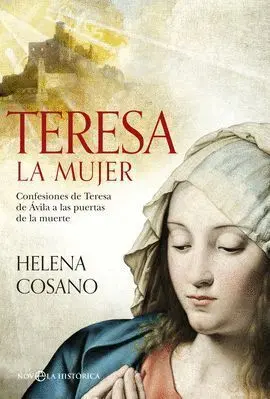 Teresa la Mujer. Confesiones de Teresa de Avila a las Puertas de la Muerte