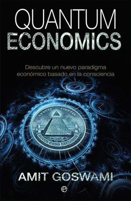 Quantum Economics. Desbubre un Nuevo Paradigma Economico Basado en la Consciencia