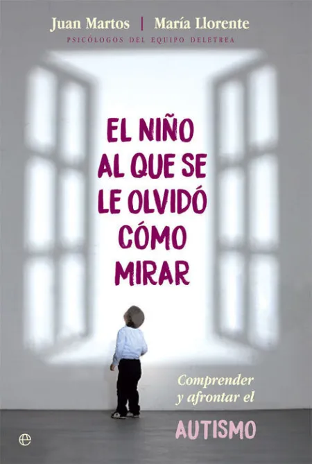El Niño Al que se le Olvidó Cómo Mirar. Comprender y Afrontar el Autismo