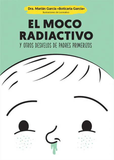 El Moco Radiactivo y Otros Desvelos de Padres Primerizos