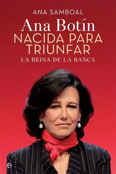 Ana Botin. Nacida para Triunfar (La Reina de la Banca)