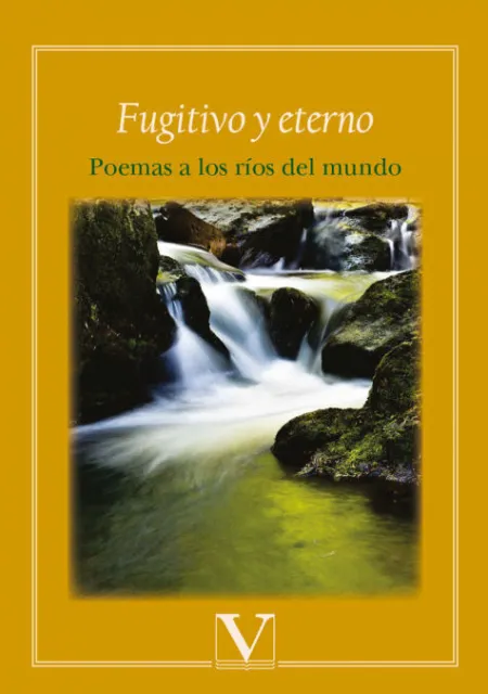 Fugitivo y Eterno. Poemas a los Rã?Â­os del Mundo