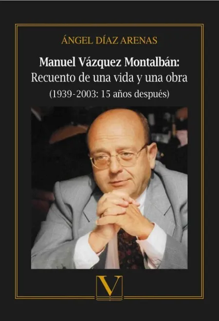 Manuel Vã?Â¡Zquez Montalbã?Â¡N: Recuento de una Vida y una Obra (1939?-?2003: 15 Aã?Â±Os Despuã?Â©S)