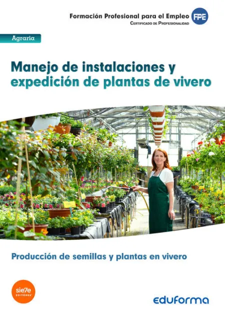 Uf1597: Manejo de Instalaciones y Expedición de Plantas de Vivero. Certificado de Profesionalidad Producción de Semillas y Plantas en Vivero. Familia Profesional Agraria