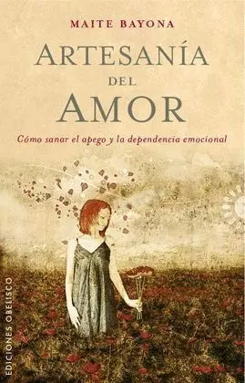 Artesanía del Amor. Como Sanar el Apego y la Dependencia Emocional