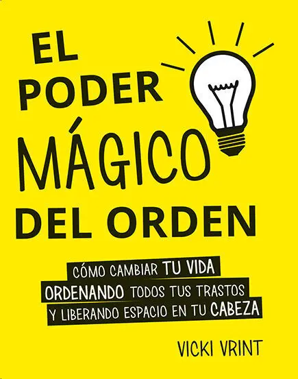 El Poder Magico del Orden. Como Cambiar tu Vida Ordenando Todos Tus Trastos y Liberando Espacio en tu Cabaeza
