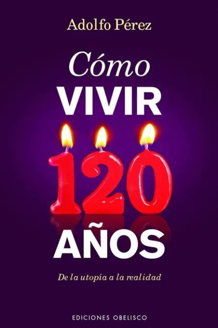 Como Vivir 120 Años. De la Utopia a la Realidad