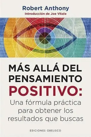 Más Allá del Pensamiento Positivo: una Formula Practica para Obtener los Resultados que Buscas